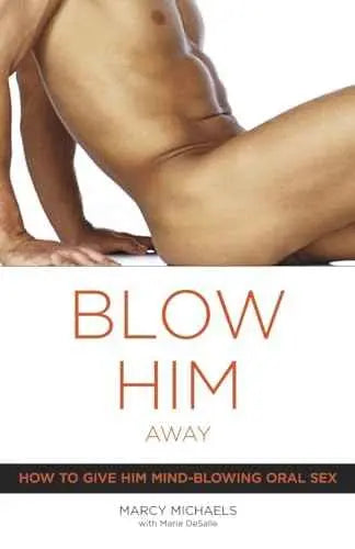 Blow Him Away: How to Give Him Mind-Blowing Oral Sex by Marcy Michaels | Paperback | HMS-9780767916561