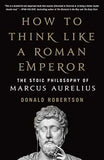 How to Think Like a Roman Emperor: The Stoic Philosophy of Marcus Aurelius by Donald J. Robertson | Paperback | HMS-9781250621436