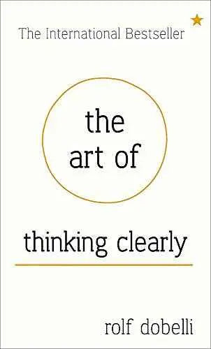 THE ART OF THINKING CLEARLY: BETTER THINKING, BETTER DECISIONS by Rolf Dobelli | Paperback | HMS-9781444759549