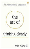 The Art Of Thinking Clearly: Better Thinking, Better Decisions  Rolf Dobelli [HB] | 9781444759549