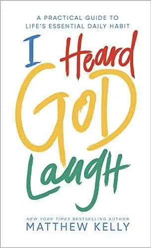 I Heard God Laugh: A Practical Guide to Life's Essential Daily Habit by Matthew Kelly | Paperback | HMS-9781635821383