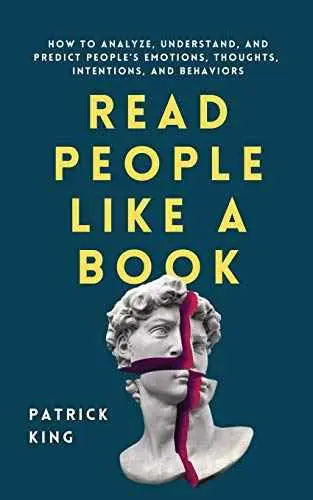 Read People Like a Book: How to Analyze, Understand, and Predict People's Emotions, Thoughts, Intentions, and Behaviors by Patrick King | Paperback | HMS-9781647432225