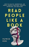 Read People Like a Book: How to Analyze, Understand, and Predict People's Emotions, Thoughts, Intentions, and Behaviors by Patrick King | Paperback | HMS-9781647432225