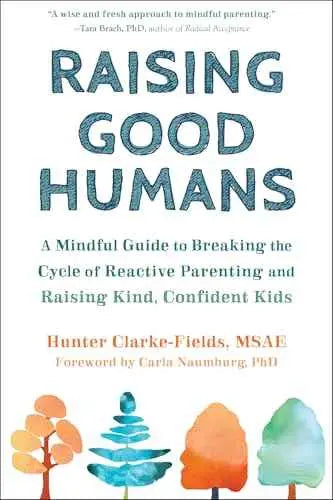Raising Good Humans: A Mindful Guide to Breaking the Cycle of Reactive Parenting and Raising Kind, Confident Kids by Hunter Clarke-Fields | Paperback | HMS-9781684033881
