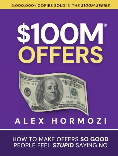 $100M Offers: How To Make Offers So Good People Feel Stupid Saying No (Acquisition.com $100M Series) by Alex Hormozi 97817374