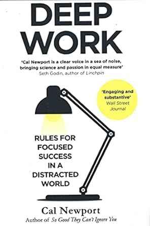 Deep Work: Rules for Focused Success in a Distracted World Paperback By Cal Newport