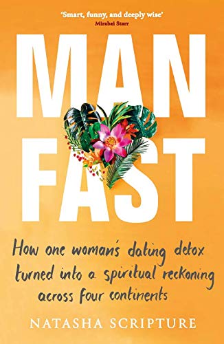 Front cover of the book 'Man Fast: How One Woman'S Dating Detox Turned Into A Spiritual Reckoning Across Four Continents' by Natasha Scripture.