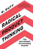 Front cover of the book 'Radical Product Thinking: The New Mindset for Innovating Smarter' by Radhika Dutt.