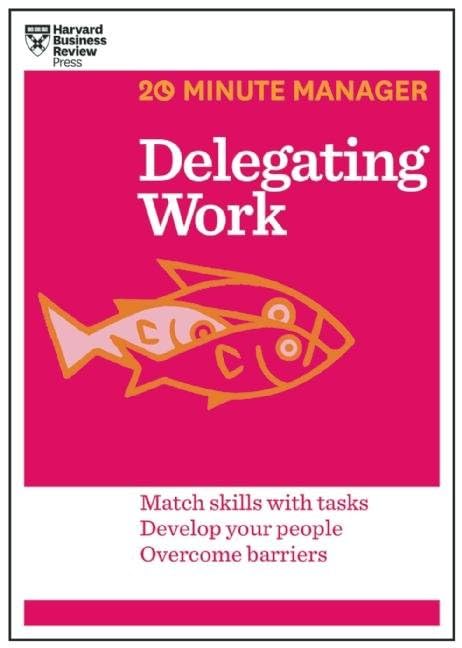 Front cover of the book 'Delegating Work: Match Skills With Tasks Develop Your People Overcome Barriers (20 Minute Manager)' by Harvard Business Review.