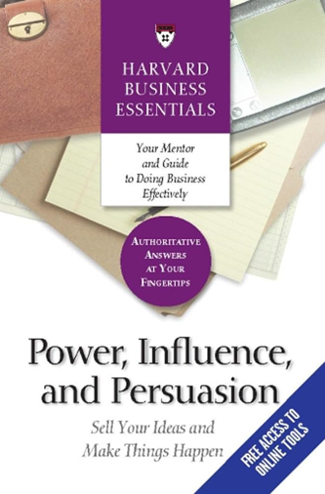 Front cover of the book 'Power, Influence, and Persuasion: Sell Your Ideas and Make Things Happen (Harvard Business Essentials)' by Na.
