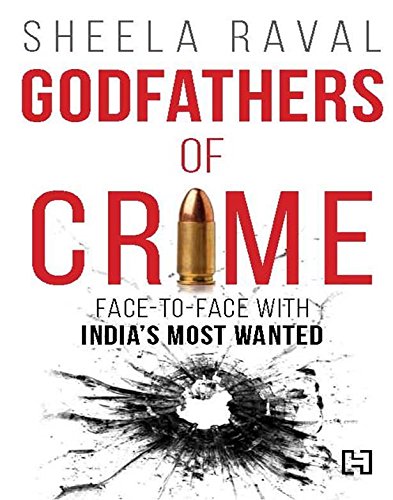 Front cover of the book 'Godfathers of Crime: Face-to-face with India's Most Wanted' by Sheela Raval.