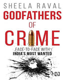 Front cover of the book 'Godfathers of Crime: Face-to-face with India's Most Wanted' by Sheela Raval.