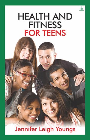 Front cover of the book 'Health And Fitness For Teens' by Jennifer Leigh Youngs.