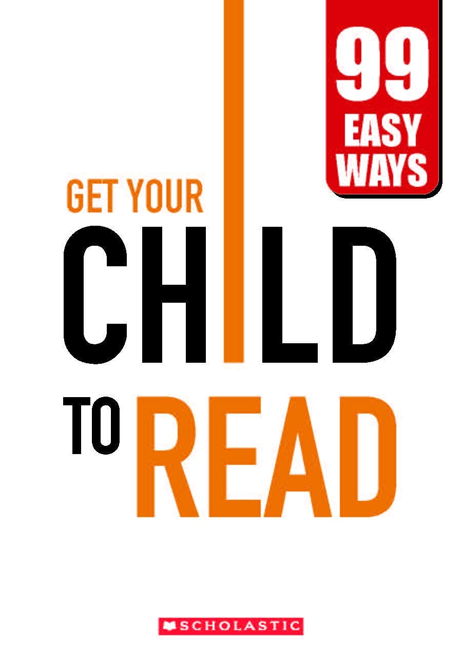 Front cover of the book 'Get Your Child to Read - 99 Easy Ways' by Scholastic.