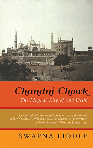 Front cover of the Hardcover book 'Chandni Chowk The Mughal City of Old Delhi Swapna Liddle' by Swapna Liddle.