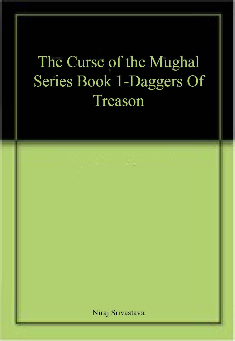 Front cover of the book 'Invincible Publication The Curse of the Mughal Series Book 1-Daggers Of Treason' by Niraj Srivastava.
