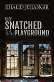 Front cover of the book 'They Snatched My Playground' by Khalid Jehangir.