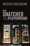 Front cover of the book 'They Snatched My Playground' by Khalid Jehangir.
