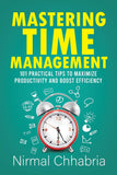 Front cover of the book 'Mastering Time Management: 101 Practical Tips to Maximize Productivity and Boost Efficiency' by Nirmal Chhabria.