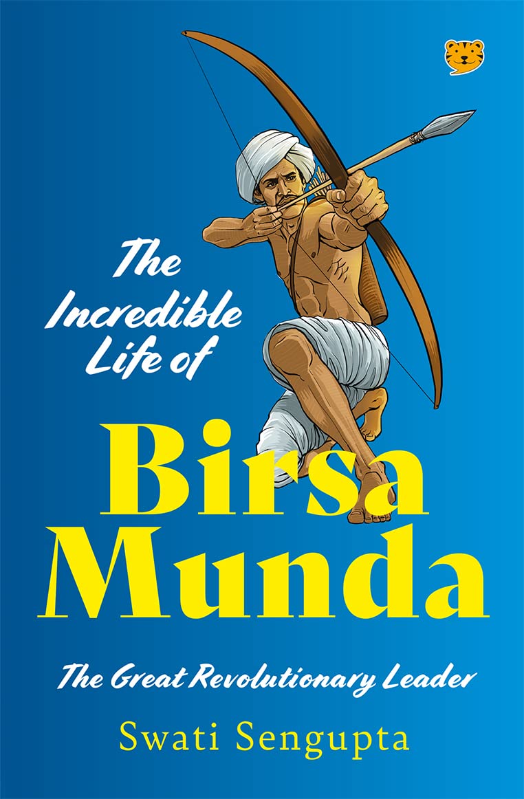 Front cover of the book 'Speaking Tiger Publishing Private Limited The Incredible Life of Birsa Munda The Great Revolutionary Leader.' by Swati Sengupta.