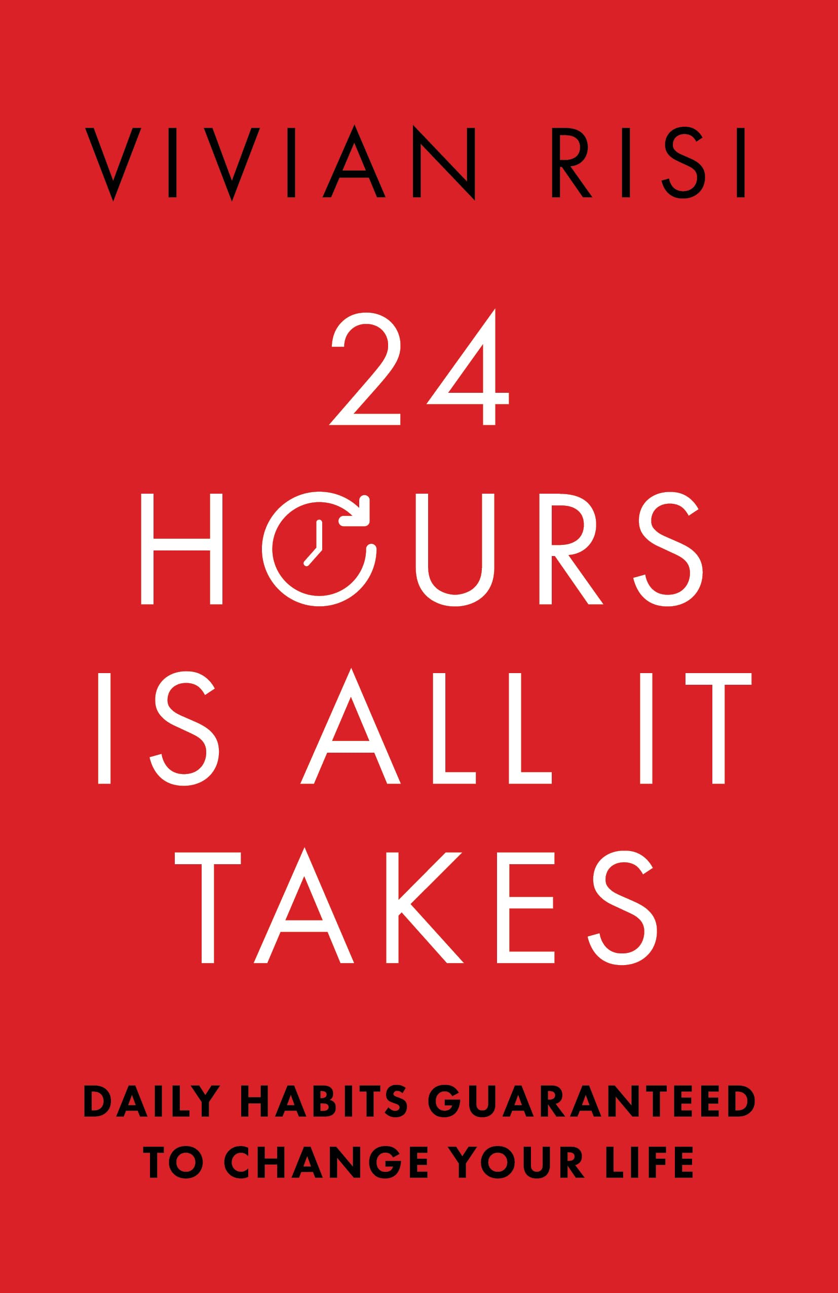 Front cover of the book '24 Hours Is All It Takes: Daily Habits Guaranteed To Change Your Life' by Vivian Risi.