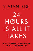 Front cover of the book '24 Hours Is All It Takes: Daily Habits Guaranteed To Change Your Life' by Vivian Risi.