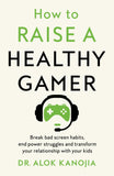 Front cover of the book 'How to Raise a Healthy Gamer' by Dr Alok Kanojia.