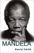 Front cover of the book 'HOW TO THINK LIKE MANDELA NEW' by Smith, Daniel.