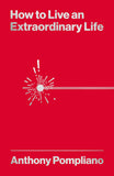 Front cover of the book 'How To Live An Extraordinary Life' by Anthony Pompliano.