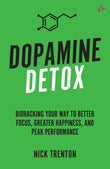 Front cover of the book 'Dopamine Detox: Biohacking Your Way To Better Focus, Greater Happiness, and Peak Performance' by Nick Trenton.