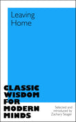 Front cover of the book 'Leaving Home (Classic Wisdom for Modern Minds)' by Ed. Zachary Seager.