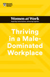 Front cover of the book 'Thriving in a Male-Dominated Workplace (HBR Women at Work Series)' by Review, Harvard Business.