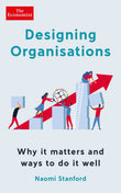 Front cover of the book 'Designing Organisations: Why it matters and ways to do it well' by Stanford, Naomi.