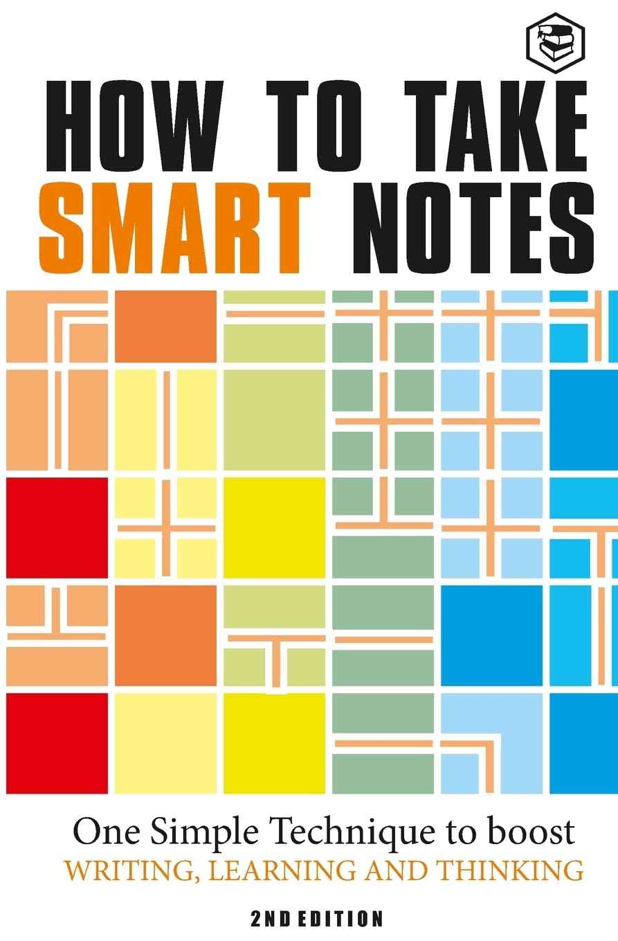 How to Take Smart Notes: One Simple Technique to Boost Writing, Learning and Thinking
