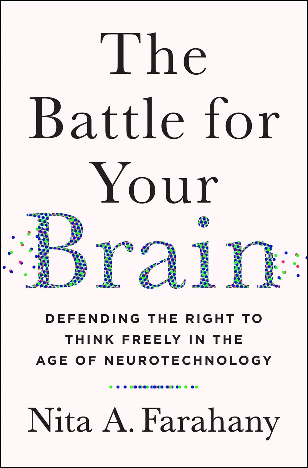 Front cover of the book 'The Battle for Your Brain: Defending the Right to Think Freely in the Age of Neurotechnology' by Nita A. Farahany.