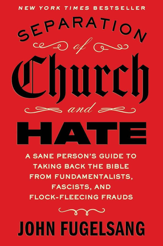 Separation of Church and Hate: A Sane Person's Guide to Taking Back the Good Book from Fundamentalists, Fascists and Flock-fleecing Frauds - Paperback - by John Fugelsang