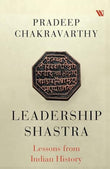 Front cover of the book 'Leadership Shastra: Lessons from Indian History' by Pradeep Chakravarthy.