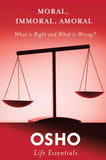 Front cover of the book 'Moral, Immoral, Amoral: What Is Right and What Is Wrong? (Osho Life Essentials)' by Osho.