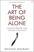 Front cover of the book 'The Art of Being Alone: Loneliness Was My Cage, Solitude Is My Home' by Renuka Gavrani.