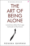 Front cover of the book 'The Art of Being Alone: Loneliness Was My Cage, Solitude Is My Home' by Renuka Gavrani.