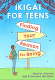 Front cover of the book 'Ikigai For Teens: Finding Your Reason For Being' by Hector Garcia, Francesc Miralles.