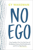 Front cover of the book 'No Ego: How Leaders Can Cut the Cost of Workplace Drama, End Entitlementand Drive Big Results' by Cy Wakeman.