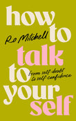Front cover of the book 'How to Talk to Yourself: From Self-Doubt to Self-Confidence' by Ro Mitchell.