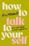 Front cover of the book 'How to Talk to Yourself: From Self-Doubt to Self-Confidence' by Ro Mitchell.