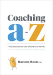 Front cover of the book 'Coaching A to Z: The Extraordinary Use of Ordinary Words' by Haesun Moon.