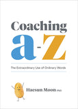 Front cover of the book 'Coaching A to Z: The Extraordinary Use of Ordinary Words' by Haesun Moon.