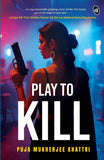 Front cover of the book 'Play To Kill An Unputdownable Gripping Crime Thriller Enter the World of Psychological Manipulation and Digital Deceptio' by Puja Mukherjee Khattri.