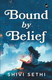 Front cover of the book 'Bound by Belief The Light We Carry A Motivational Story of a Woman's Journey to Find Herself' by Shivi Sethi.