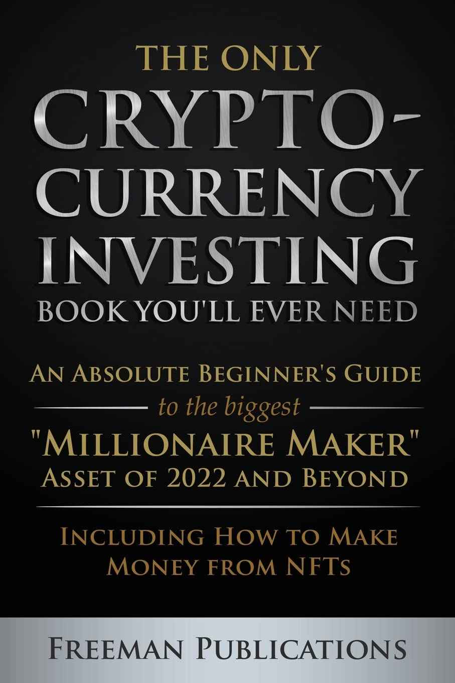 The Only Cryptocurrency Investing Book You'll Ever Need -- PaperbackÐ  by Freeman Publications