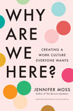 Front cover of the book 'Why Are We Here?: Creating a Work Culture Everyone Wants' by Jennifer Moss.